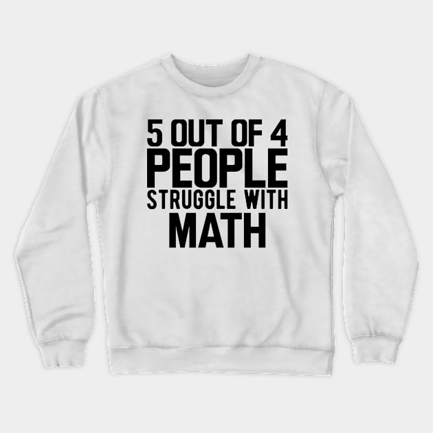 Math - 5 our of 4 people struggle with math Crewneck Sweatshirt by KC Happy Shop